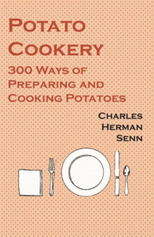 Cover of the book Potato Cookery - 300 Ways of Preparing and Cooking Potatoes by Herman Senn Charles, Read Books Ltd.