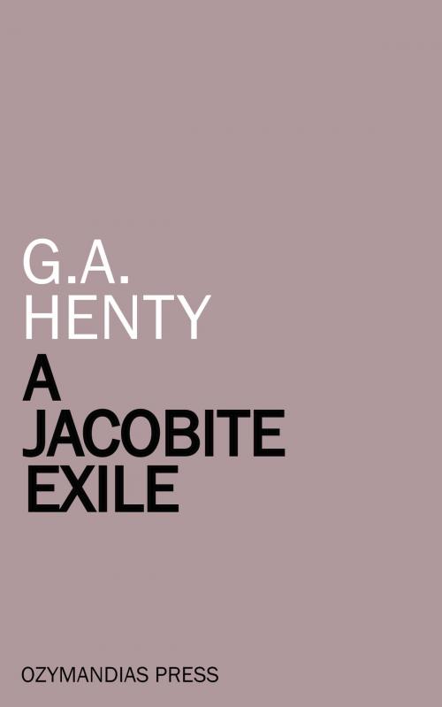 Cover of the book A Jacobite Exile by G. A. Henty, Ozymandias Press