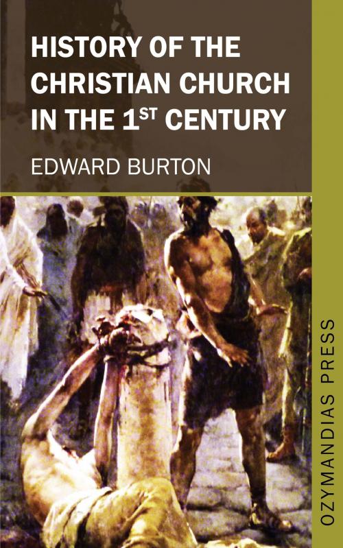 Cover of the book History of the Christian Church in the 1st Century by Edward Burton, Ozymandias Press