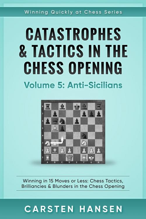 Cover of the book Catastrophes & Tactics in the Chess Opening - Vol 5 - Anti-Sicilians by Carsten Hansen, Carsten Hansen