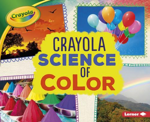 Cover of the book Crayola ® Science of Color by Mari Schuh, Lerner Publishing Group