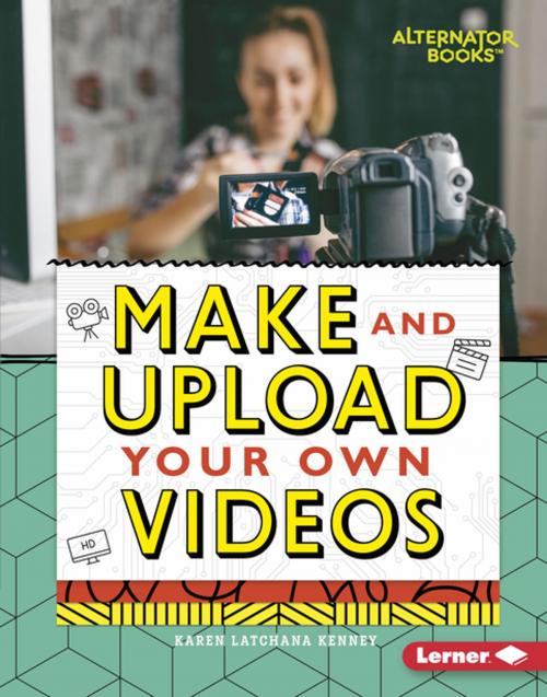 Cover of the book Make and Upload Your Own Videos by Karen Latchana Kenney, Lerner Publishing Group