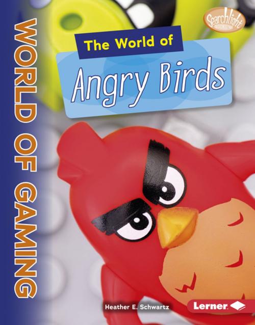Cover of the book The World of Angry Birds by Heather E. Schwartz, Lerner Publishing Group