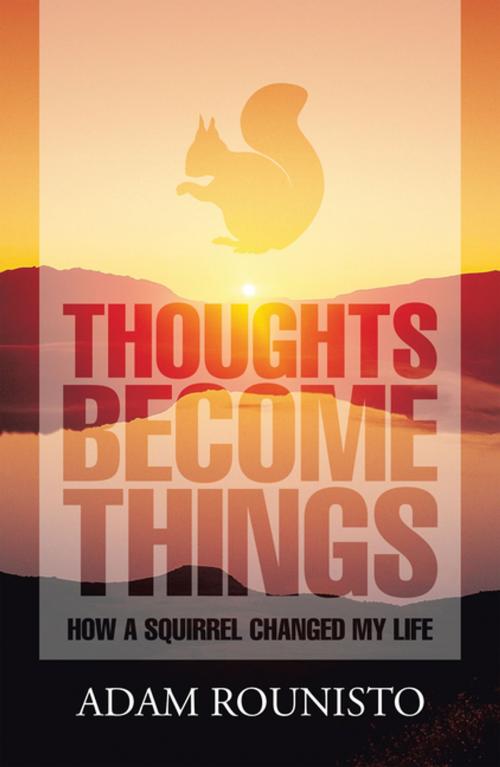 Cover of the book Thoughts Become Things by Adam Rounisto, Xlibris US