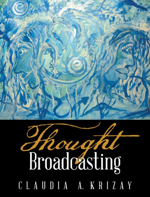 Cover of the book Thought Broadcasting by Claudia A. Krizay, Xlibris US