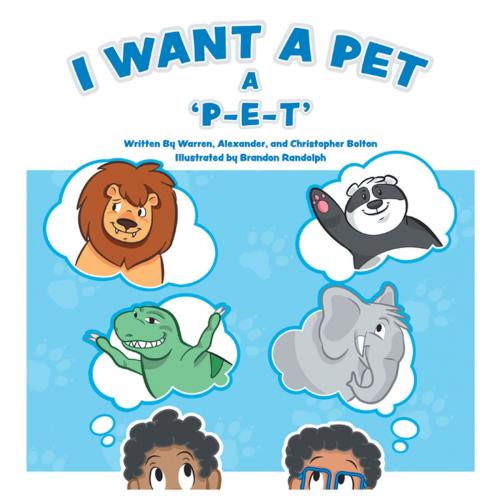 Cover of the book I Want a Pet by Warren Bolton, Alexander Bolton, Christopher Bolton, AuthorHouse