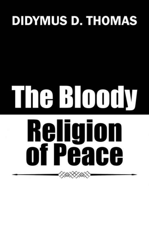 Cover of the book The Bloody Religion of Peace by Didymus D Thomas, AuthorHouse UK