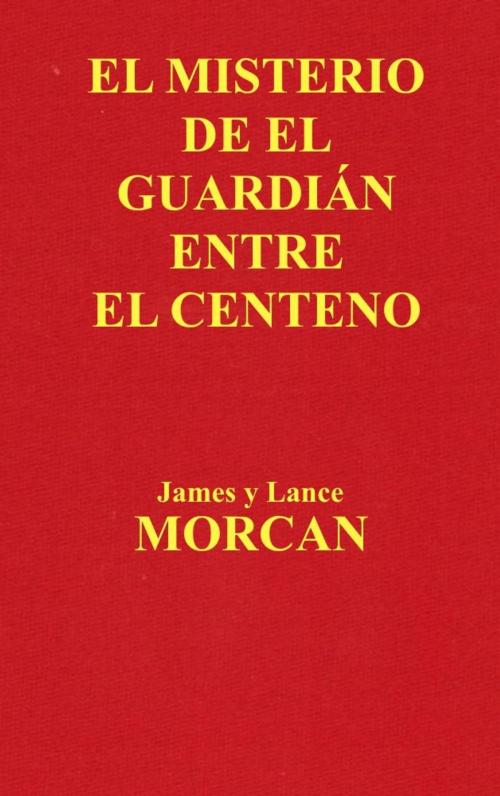 Cover of the book El Misterio de el Guardián Entre el Centeno by James Morcan, Lance Morcan, Sterling Gate Books Ltd.