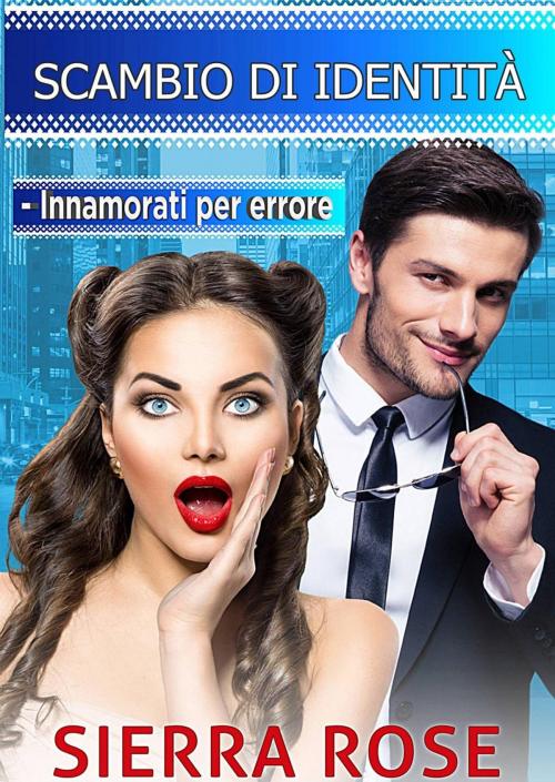 Cover of the book Scambio d'Identità - Innamorati per errore by Sierra Rose, Babelcube Inc.