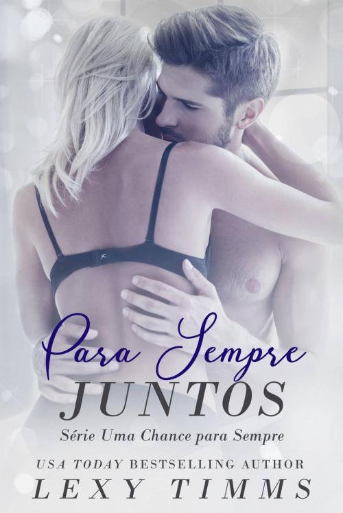 Cover of the book Para Sempre Juntos - Série Uma Chance Para Sempre by Lexy Timms, Babelcube Inc.