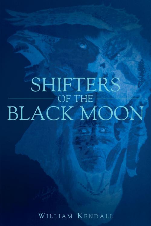 Cover of the book Shifters of the Black Moon by William Kendall, Christian Faith Publishing