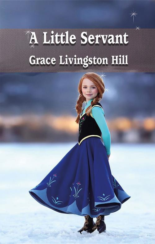 Cover of the book A Little Servant by Grace Livingston Hill, Fatih Oncu