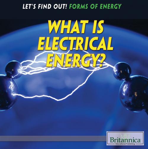 Cover of the book What Is Electrical Energy? by Joe Greek, Britannica Educational Publishing