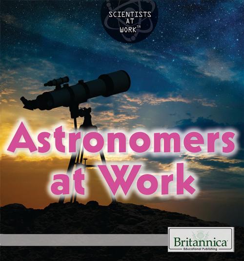 Cover of the book Astronomers at Work by Laura Loria, Britannica Educational Publishing