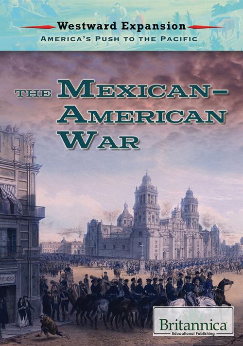 Cover of the book The Mexican-American War by Britannica Educational Publishing, Britannica Educational Publishing