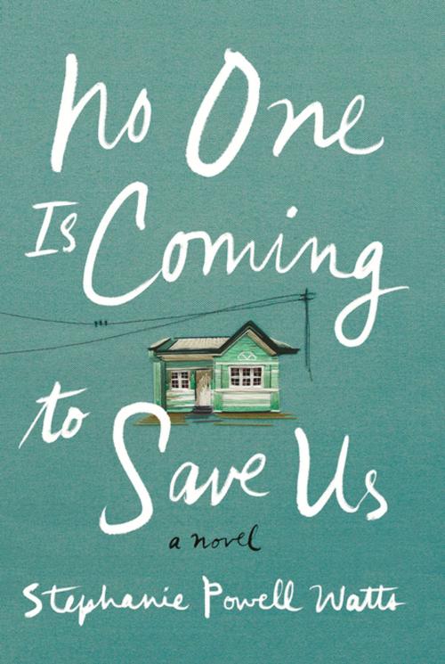 Cover of the book No One Is Coming to Save Us by Stephanie Powell Watts, Penguin Books Ltd