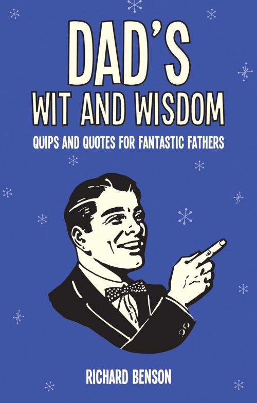 Cover of the book Dad's Wit and Wisdom: Quips and Quotes for Fantastic Fathers by Richard Benson, Summersdale Publishers Ltd