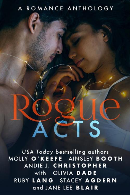 Cover of the book Rogue Acts by Ainsley Booth, Jane Lee Blair, Olivia Dade, Stacey Agdern, Molly O'Keefe, Andie J. Christopher, Ruby Lang, Rogue Acts Publishing