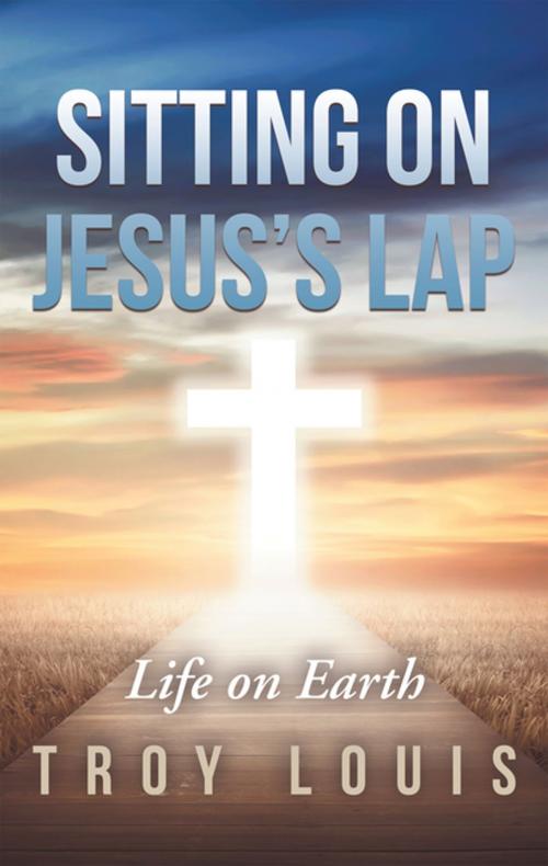 Cover of the book Sitting on Jesus’S Lap by Troy Louis, WestBow Press