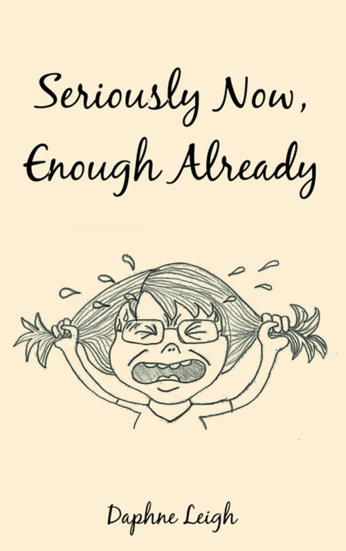 Cover of the book Seriously Now, Enough Already by Daphne Leigh, WestBow Press