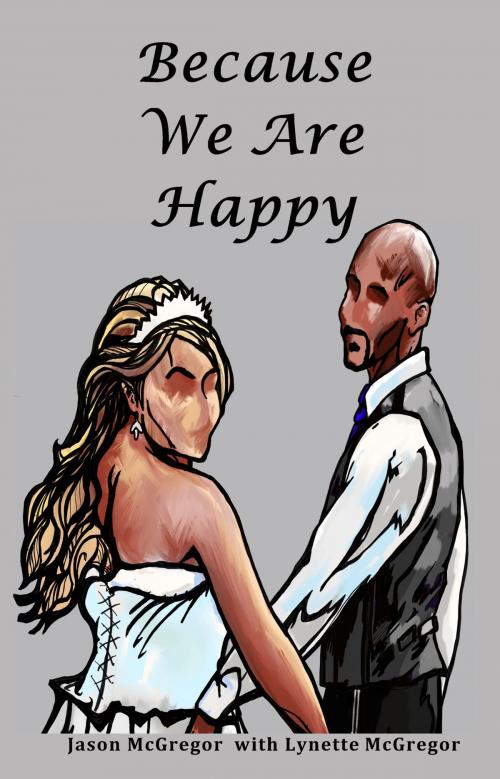 Cover of the book Because We Are Happy by Jason Mcgregor, Lynette McGregor, Jason Mcgregor