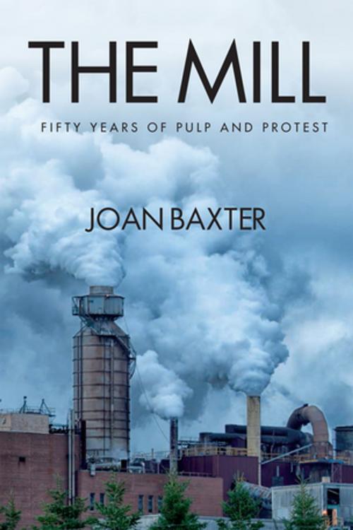 Cover of the book The Mill: Fifty Years of Pulp and Protest by Joan Baxter, Pottersfield Press