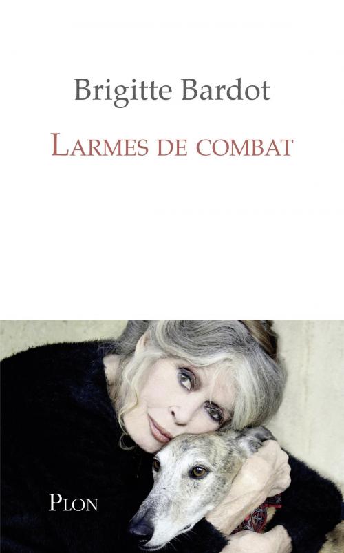 Cover of the book Larmes de combat by Brigitte BARDOT, Anne-Cécile HUPRELLE, Place des éditeurs