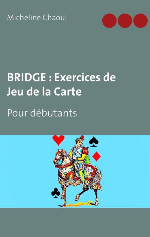 Cover of the book BRIDGE : Exercices de Jeu de la Carte by Micheline Chaoul, Books on Demand