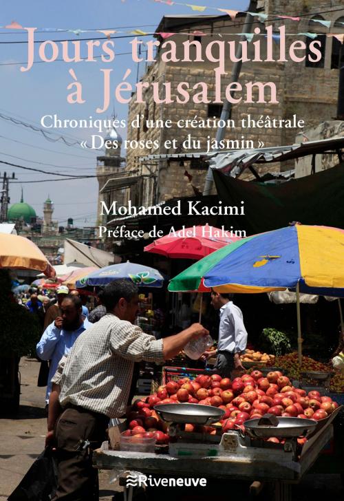 Cover of the book Jours tranquilles à Jérusalem by Mohamed Kacimi, Adel Hakim, Riveneuve éditions