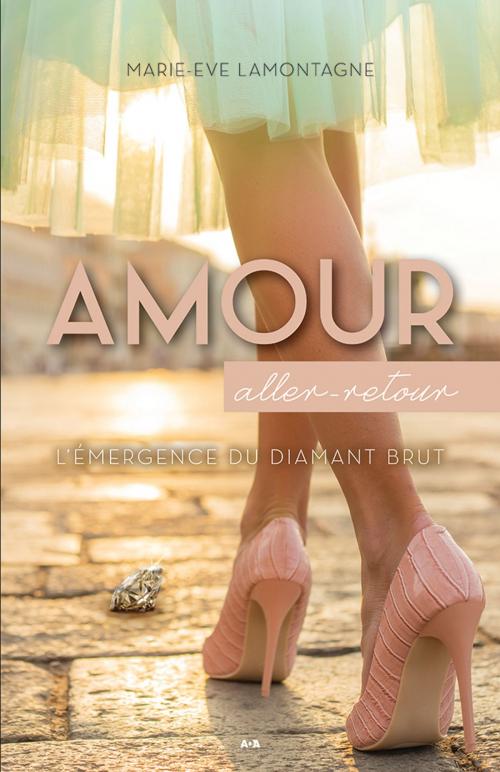 Cover of the book Amour aller-retour - L’émergence du diamant brut by Marie-Eve Lamontagne, Éditions AdA