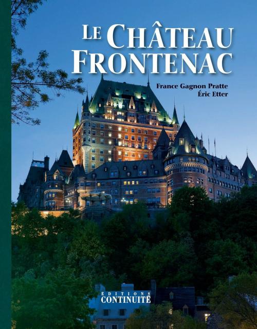 Cover of the book Le Château Frontenac by France Gagnon Pratte, Éric Etter, Éditions Continuité