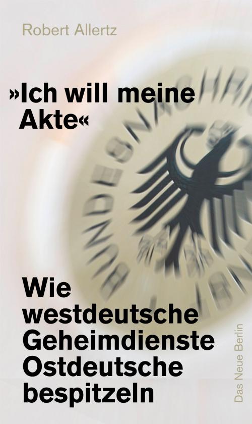 Cover of the book "Ich will meine Akte" by Robert Allertz, Das Neue Berlin