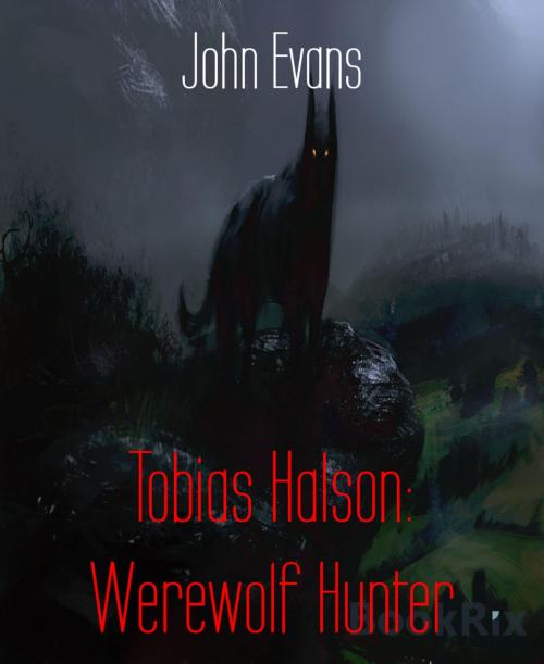 Cover of the book Tobias Halson: Werewolf Hunter by John Evans, BookRix