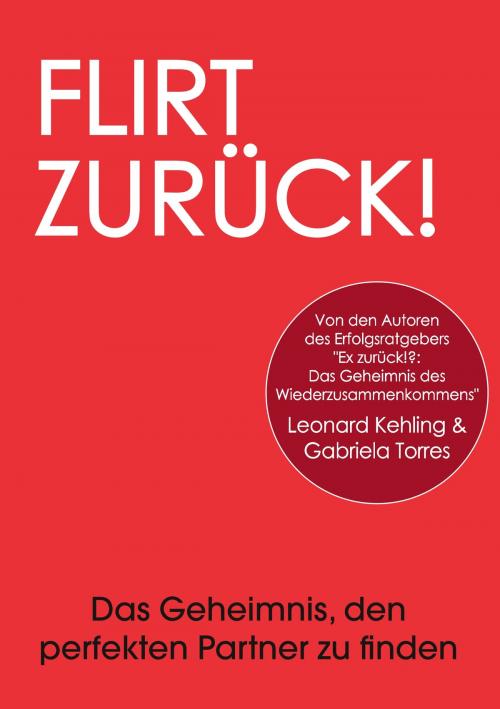 Cover of the book Flirt Zurück! Das Geheimnis, den perfekten Partner zu finden by Leonard Kehling, Gabriela Torres, Books on Demand