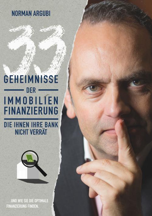 Cover of the book 33 Geheimnisse der Immobilienfinanzierung, die Ihnen Ihre Bank nicht verrät by Norman Argubi, Books on Demand