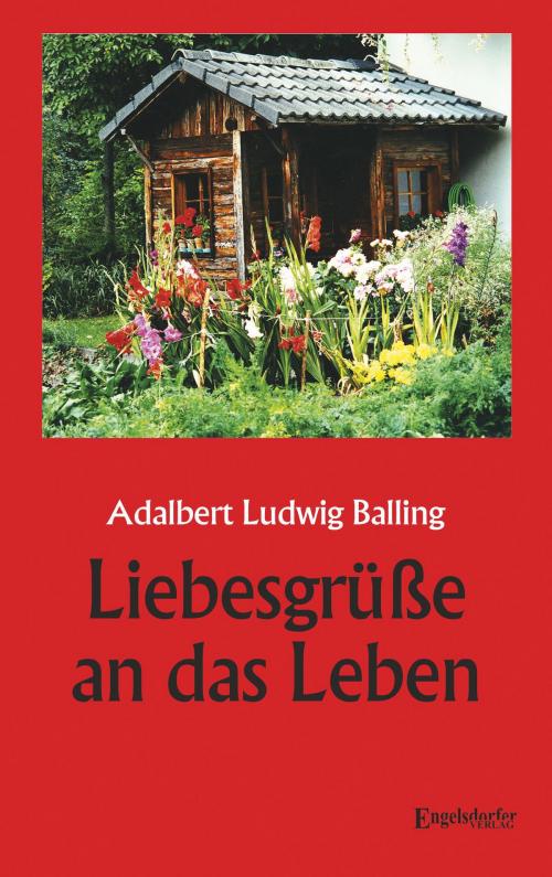 Cover of the book Liebesgrüße an das Leben by Adalbert Ludwig Balling, Engelsdorfer Verlag