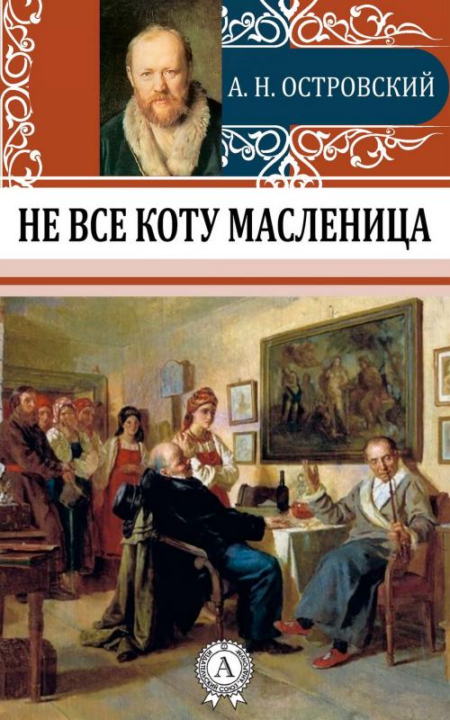 Cover of the book Не все коту масленица by Александр Николаевич Островский, Strelbytskyy Multimedia Publishing