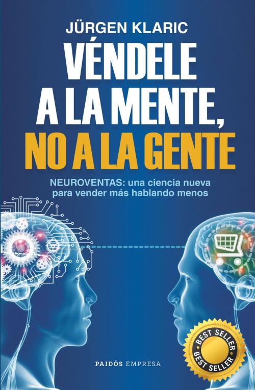 Cover of the book Véndele a la mente, no a la gente by Jürgen Klaric, Grupo Planeta - México