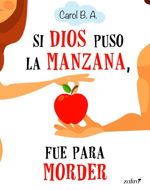 Cover of the book Si Dios puso la manzana, fue para morder by Carol B. A., Grupo Planeta