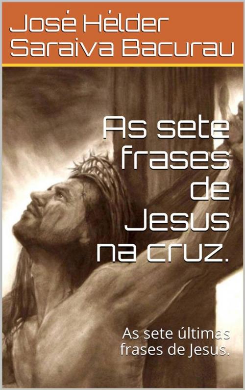 Cover of the book As sete frases de Jesus na cruz . by José Hélder Saraiva Bacurau, Jose Helder Saraiva Bacurau