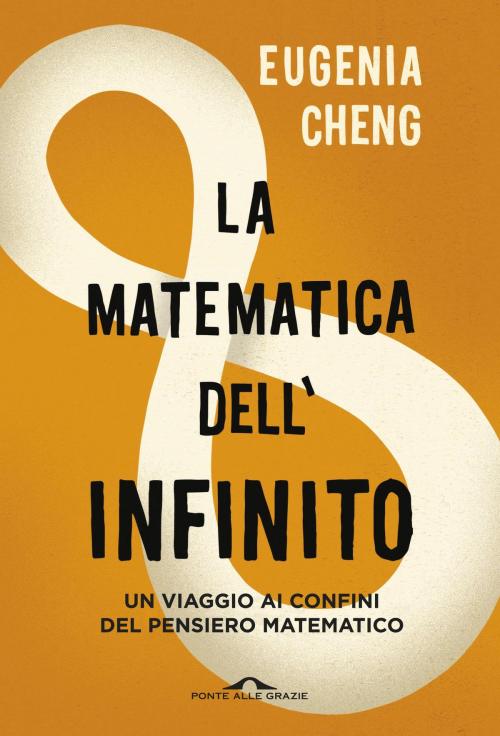 Cover of the book La matematica dell'infinito by Eugenia Cheng, Ponte alle Grazie