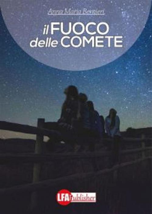 Cover of the book Il fuoco delle comete by Anna Maria Bernieri, lfapublisher