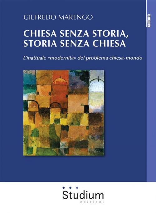 Cover of the book Chiesa senza storia, storia senza chiesa by Gilfredo Marengo, Edizioni Studium S.r.l.