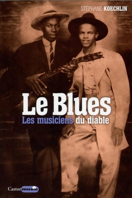 Cover of the book Le Blues, les musiciens du diable by Stéphane Koechlin, Le Castor Astral éditeur