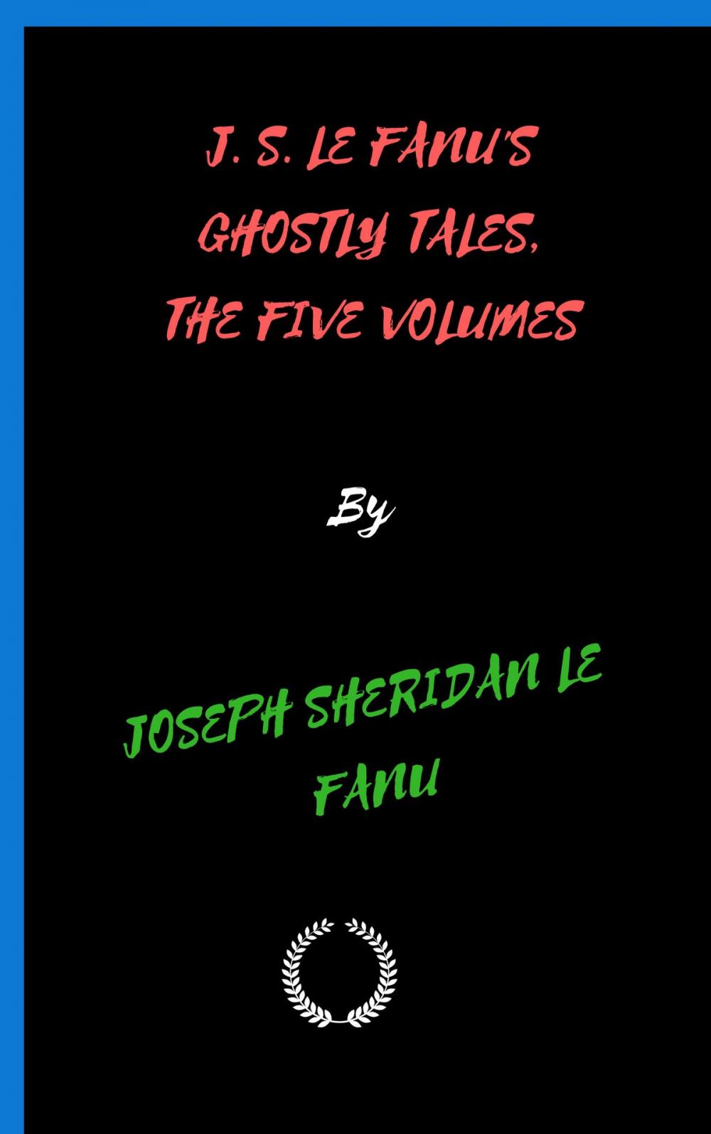 Big bigCover of J. S. LE FANU'S GHOSTLY TALES, THE FIVE VOLUMES