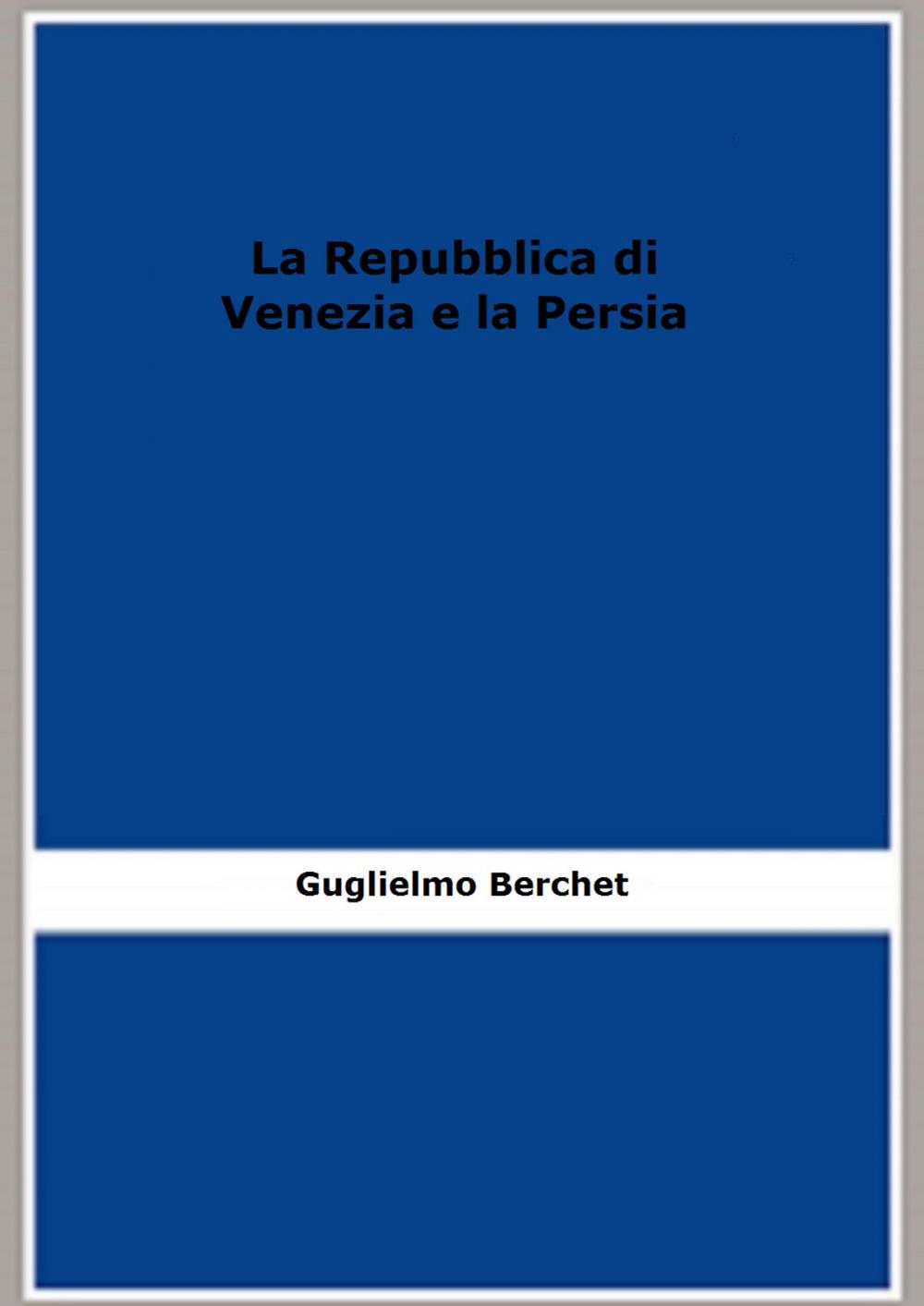 Big bigCover of La Repubblica di Venezia e la Persia (1865) ( Edizione illustrata)