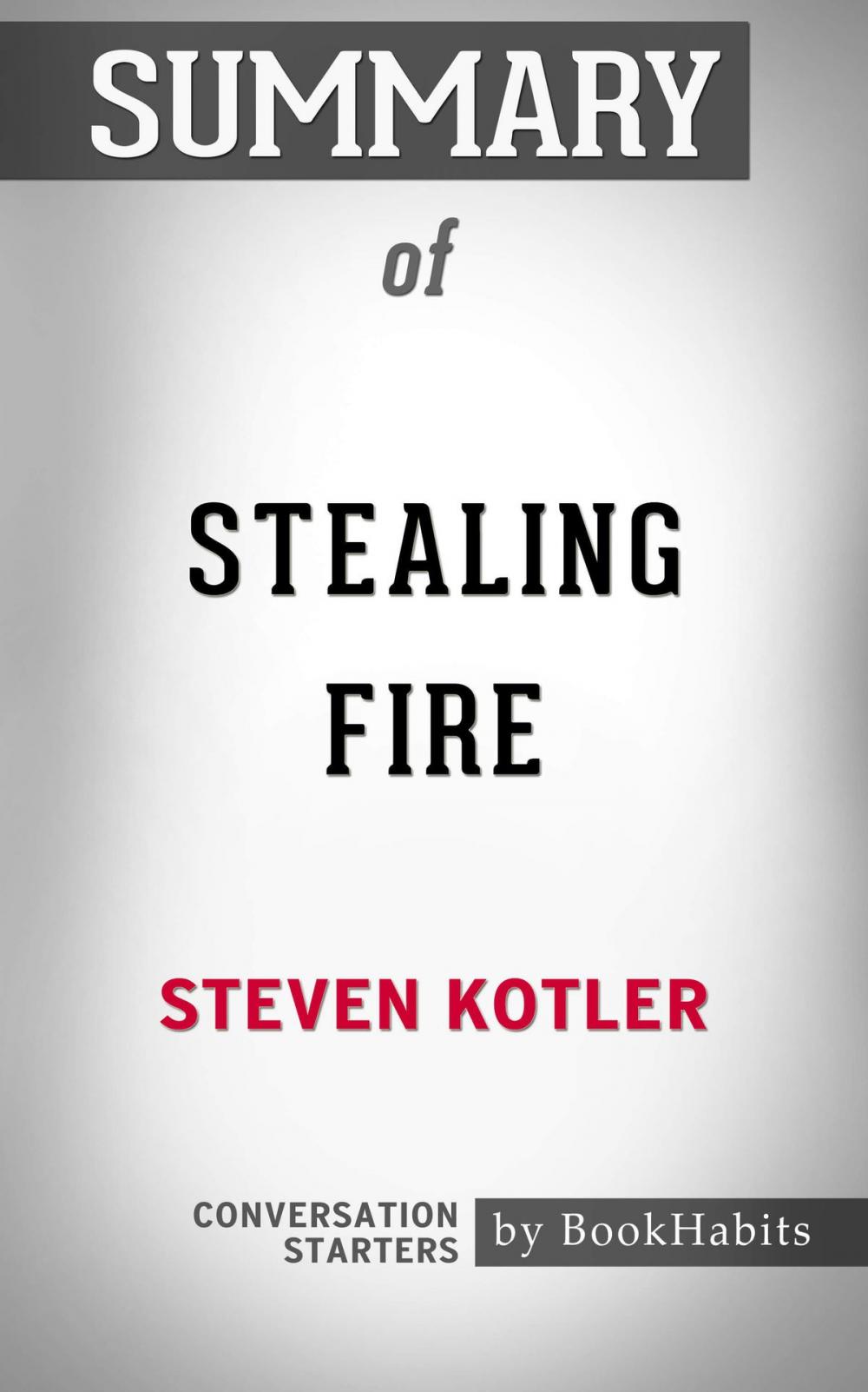 Big bigCover of Summary of Stealing Fire by Steven Kotler | Conversation Starters