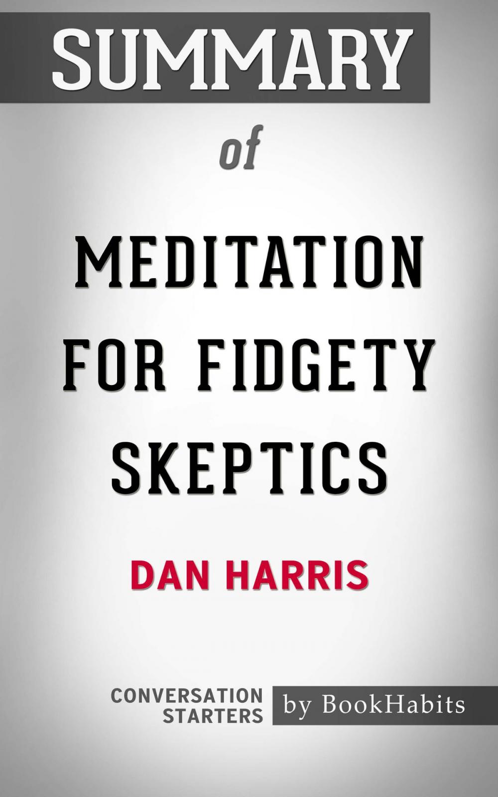 Big bigCover of Summary of Meditation for Fidgety Skeptics by Dan Harris | Conversation Starters