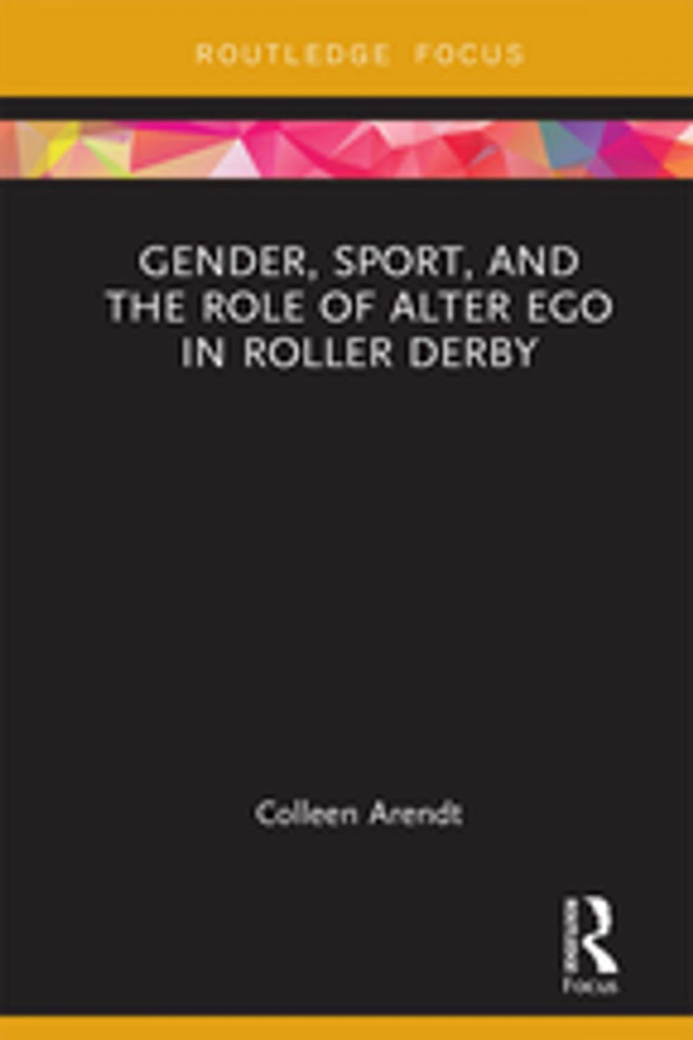 Big bigCover of Gender, Sport, and the Role of Alter Ego in Roller Derby