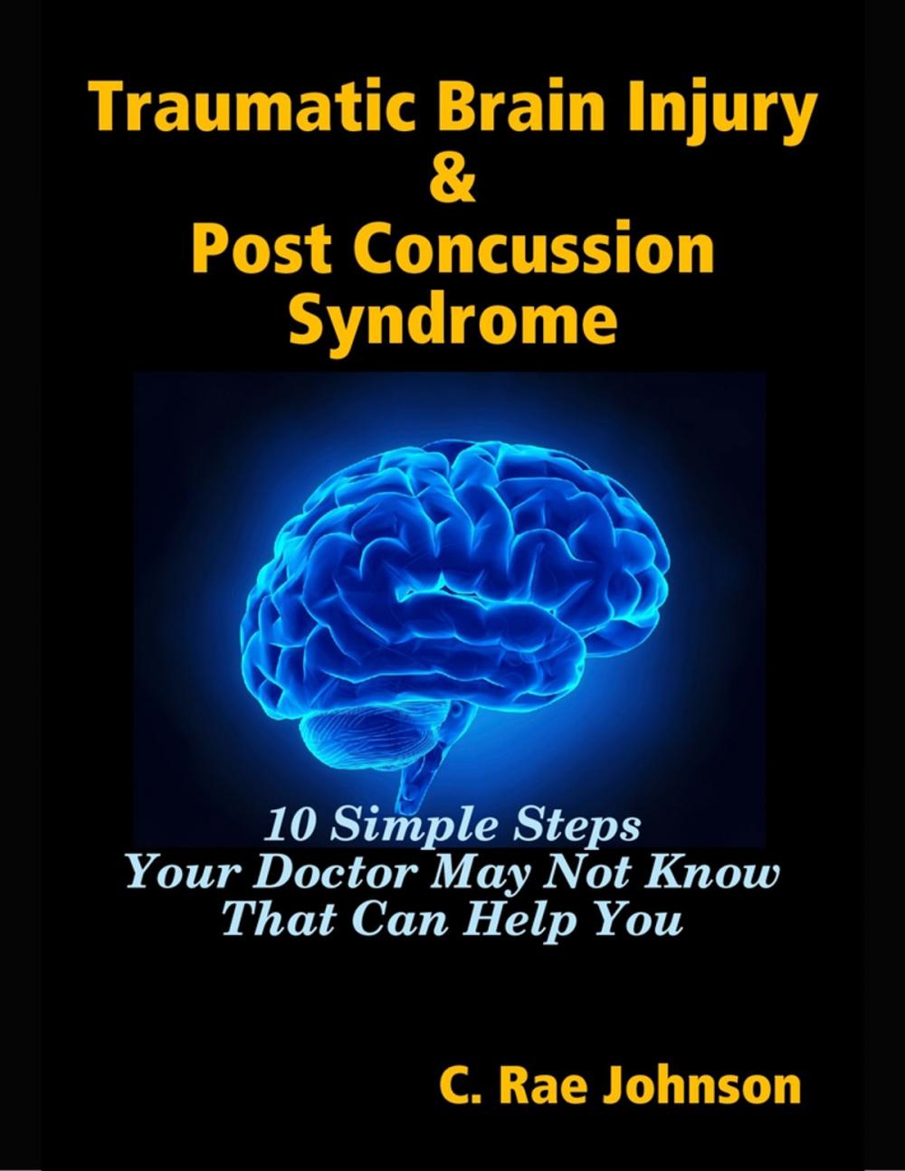 Big bigCover of Traumatic Brain Injury & Post Concussion Syndrome - 10 Simple Steps Your Doctor May Not Know That Can Help You